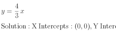 The y= 4/3 x is X Intercepts: (0,0),Y Intercepts: (0,0)